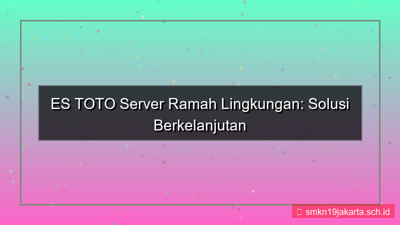 ilustrasi ES TOTO ramah lingkungan server