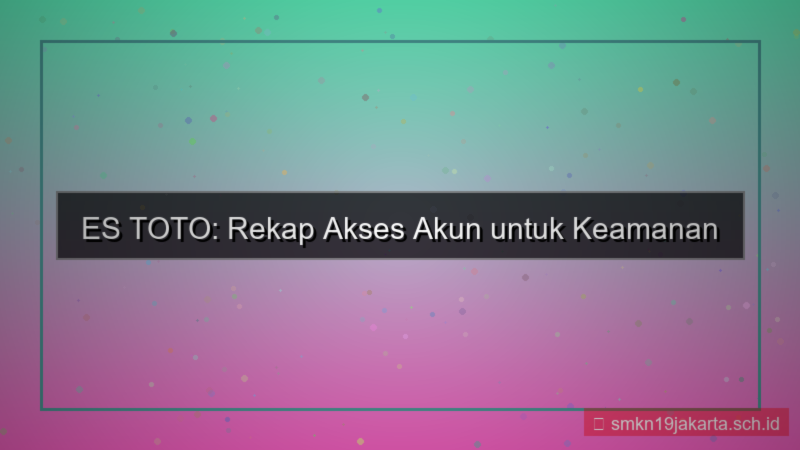tampilan ES TOTO rekap akses akun