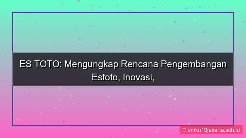 ES TOTO rencana pengembangan estoto