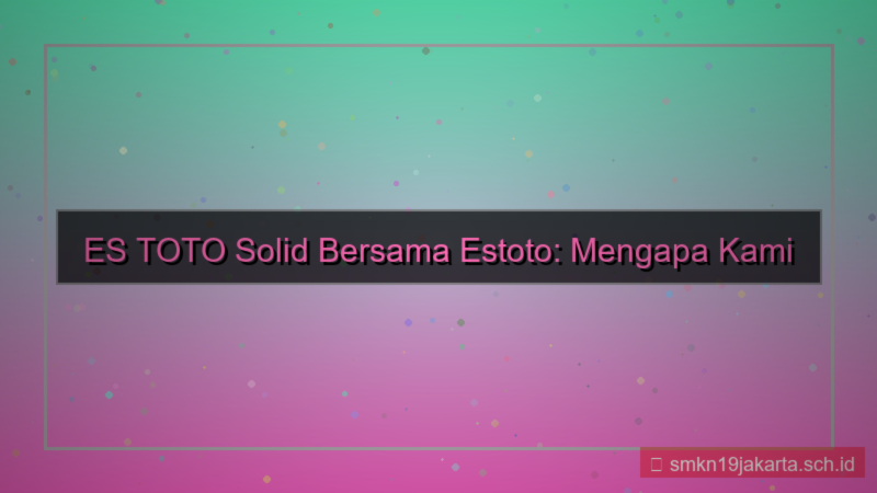desain ES TOTO solid bersama estoto