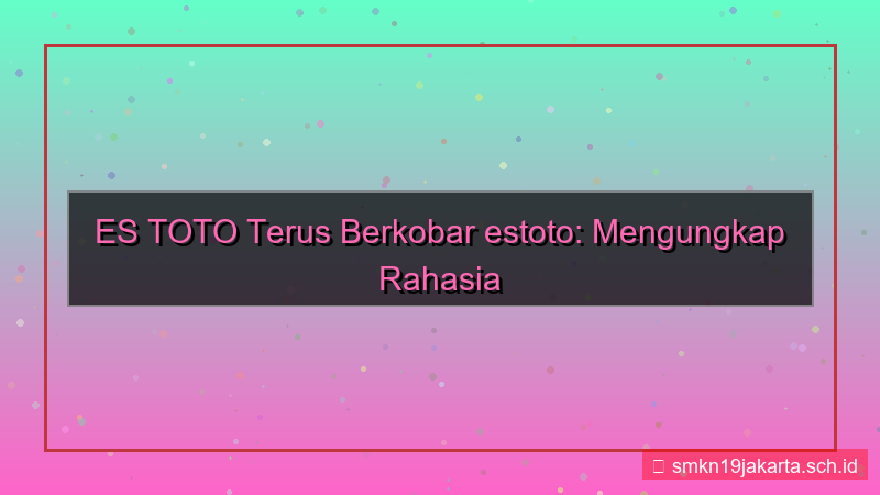 konten ES TOTO terus berkobar estoto