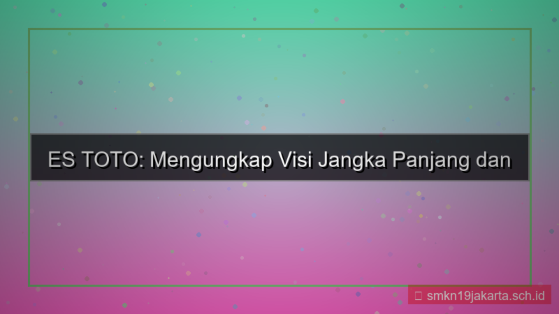 konten ES TOTO visi jangka panjang estoto