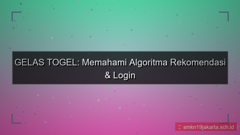 GELAS TOGEL algoritma rekomendasi login