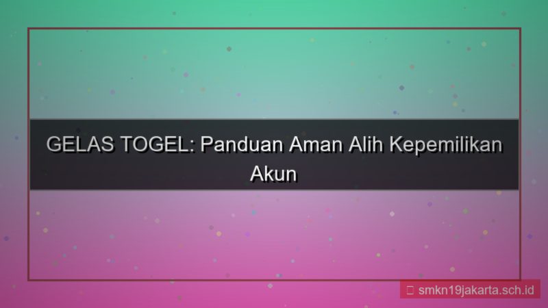 GELAS TOGEL alih kepemilikan akun