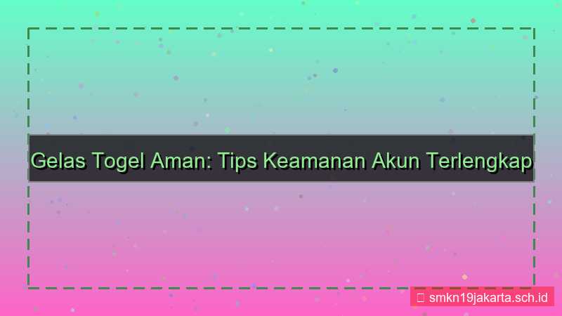 GELAS TOGEL artikel tips keamanan akun