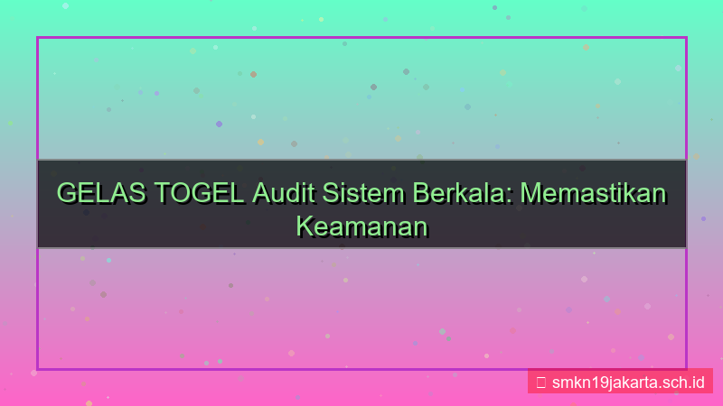 tampilan GELAS TOGEL audit sistem berkala