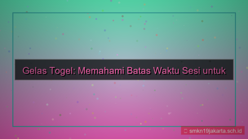 GELAS TOGEL batas waktu sesi