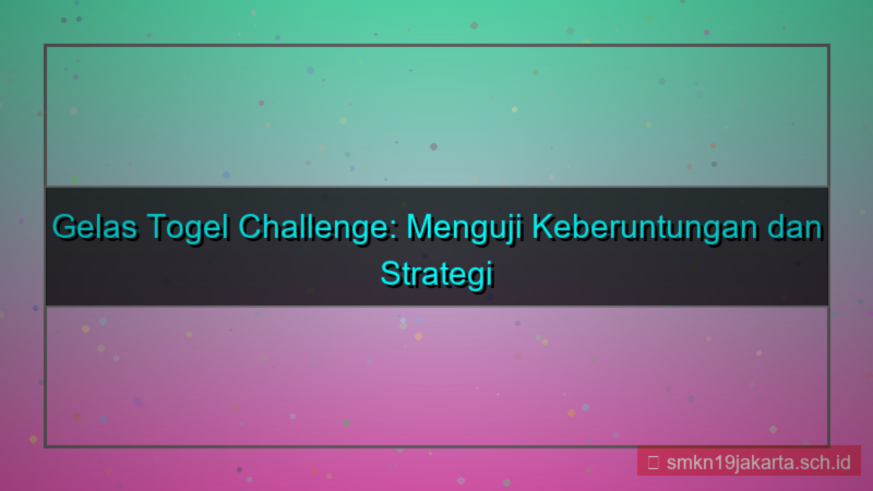 tampilan GELAS TOGEL challenge gelastogel