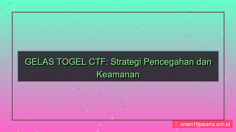 visual GELAS TOGEL ctf pencegahan gelastogel