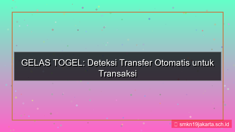 GELAS TOGEL deteksi transfer otomatis