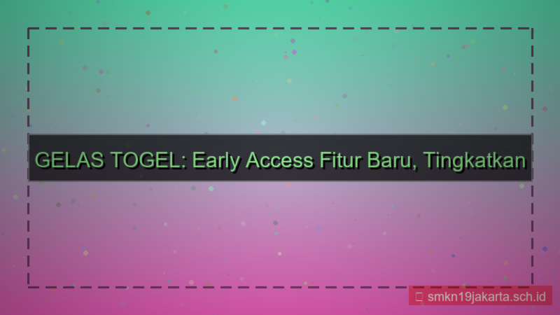 ilustrasi GELAS TOGEL early access fitur baru