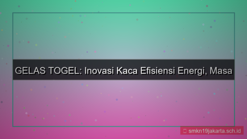 desain GELAS TOGEL efisiensi energi gelastogel