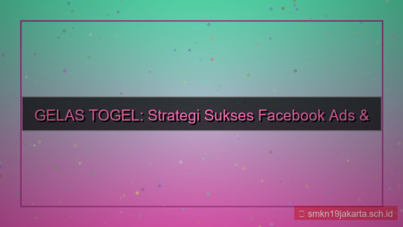 desain GELAS TOGEL facebook ads gelastogel