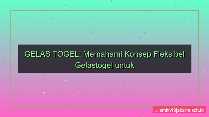 gambar GELAS TOGEL fleksibel gelastogel