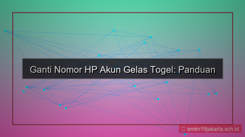 gambar GELAS TOGEL ganti nomor hp akun