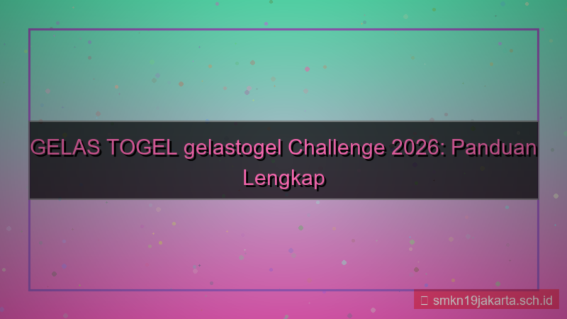 gambar GELAS TOGEL gelastogel challenge 2026