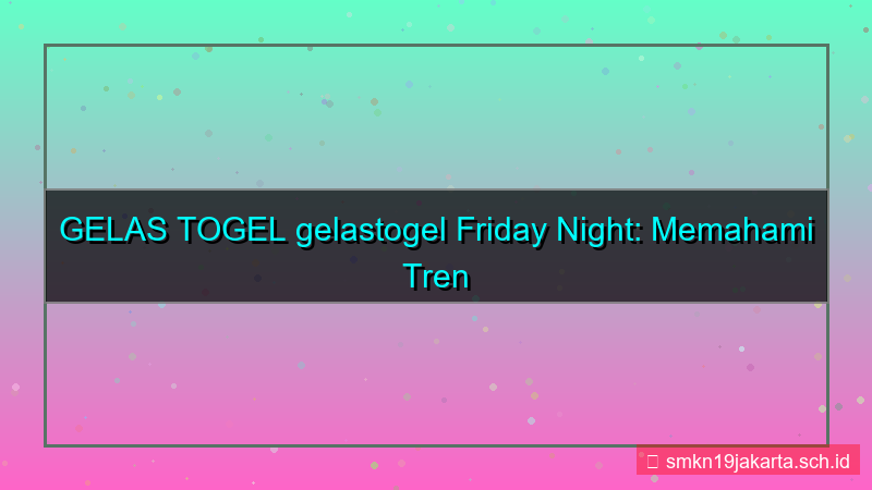 GELAS TOGEL gelastogel friday night