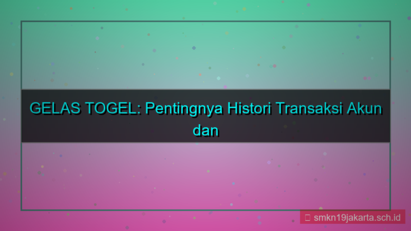 GELAS TOGEL histori transaksi akun