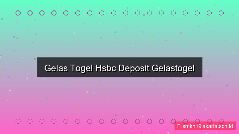 gambar GELAS TOGEL hsbc deposit gelastogel
