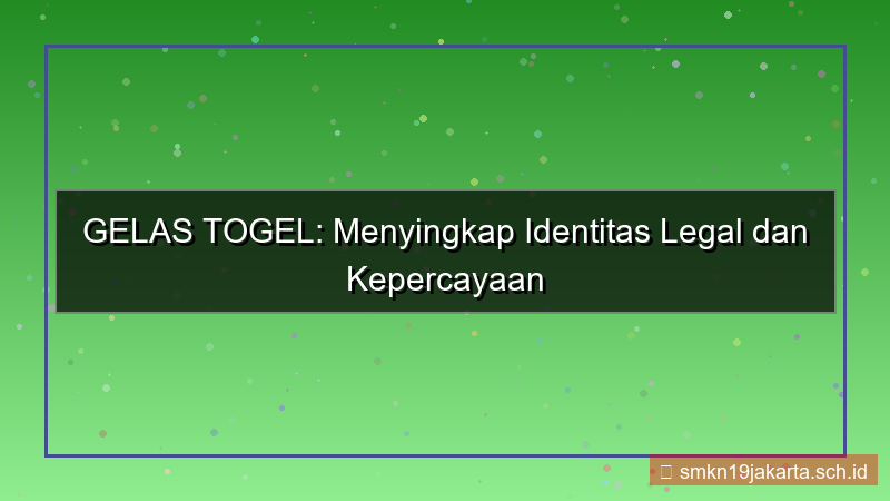 GELAS TOGEL identitas legal gelastogel