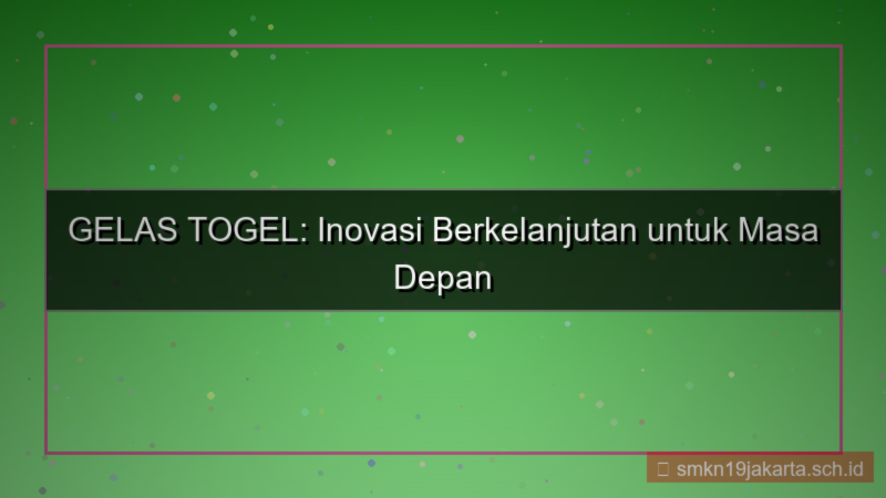 GELAS TOGEL inovasi berkelanjutan gelastogel