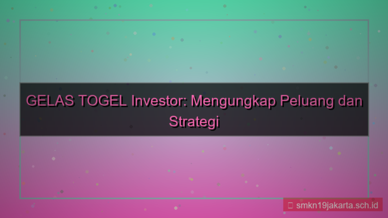 GELAS TOGEL investor gelastogel