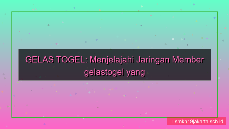 konten GELAS TOGEL jaringan member gelastogel