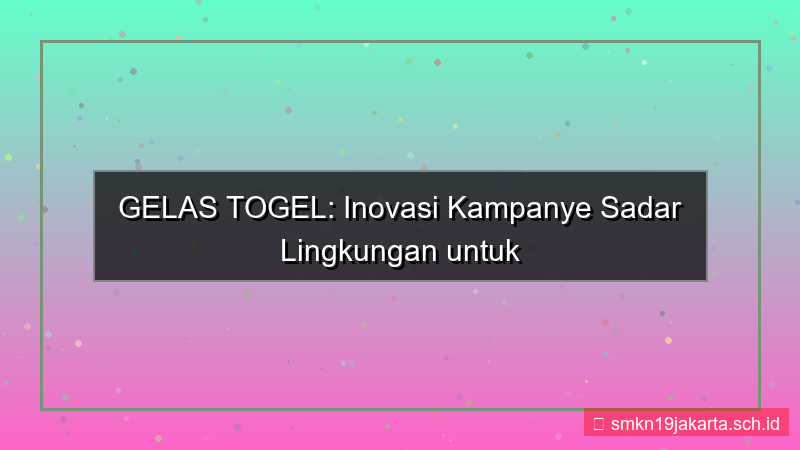 visual GELAS TOGEL kampanye sadar lingkungan