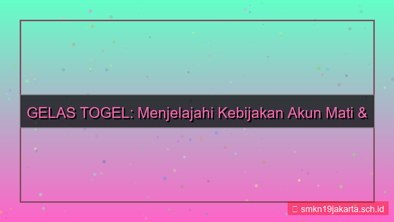 GELAS TOGEL kebijakan akun mati