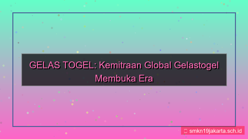 gambar GELAS TOGEL kemitraan global gelastogel