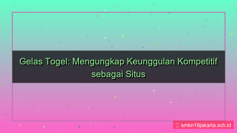 tampilan GELAS TOGEL keunggulan kompetitif gelastogel