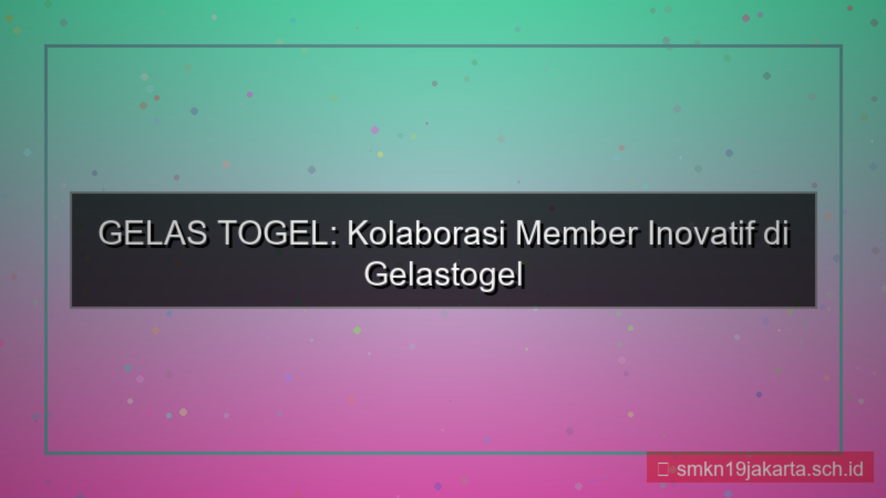visual GELAS TOGEL kolaborasi member gelastogel