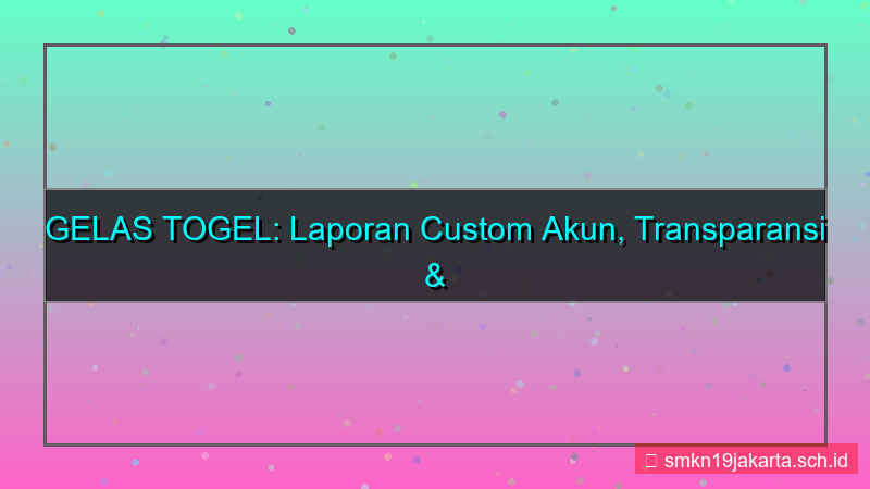 tampilan GELAS TOGEL laporan custom akun