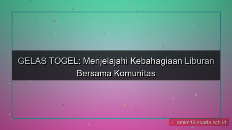 GELAS TOGEL liburan bersama gelastogel
