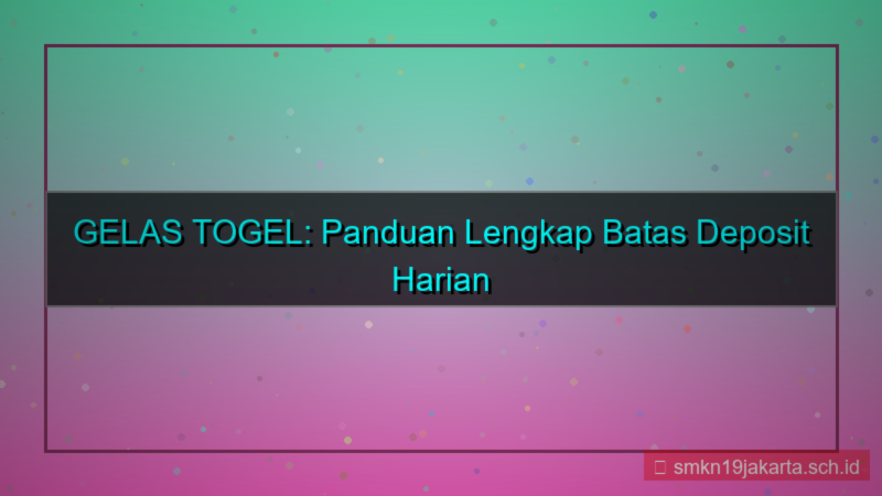 GELAS TOGEL limit harian deposit