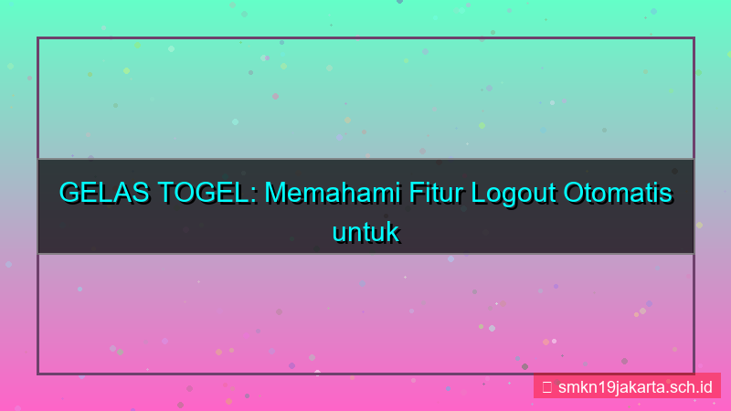 GELAS TOGEL logout otomatis fitur
