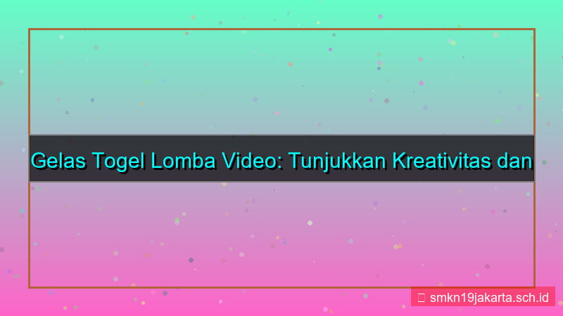 ilustrasi GELAS TOGEL lomba video gelastogel