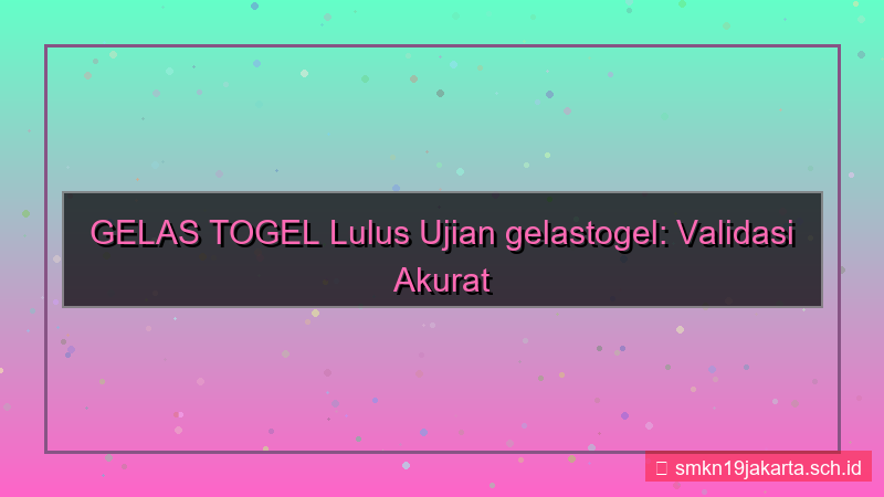 tampilan GELAS TOGEL lulus ujian gelastogel