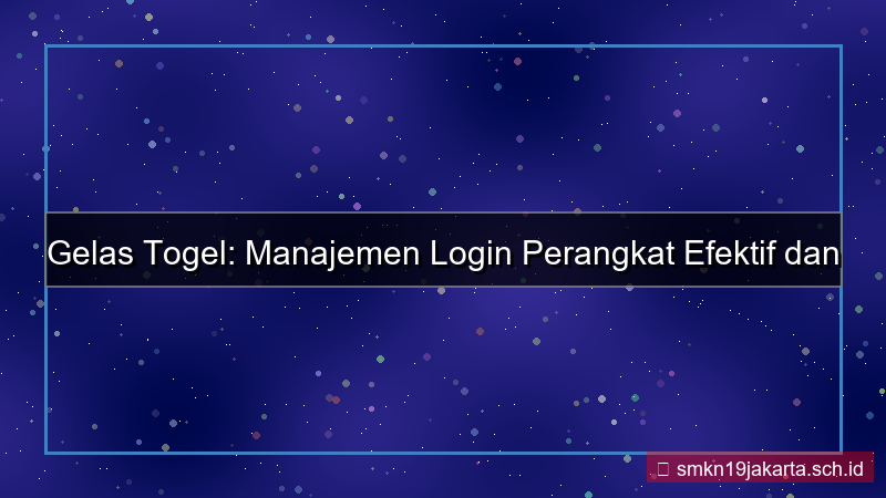 GELAS TOGEL manajemen device login
