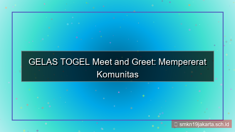 tampilan GELAS TOGEL meet and greet gelastogel