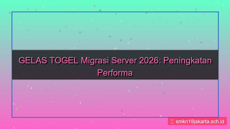 konten GELAS TOGEL migrasi server 2026