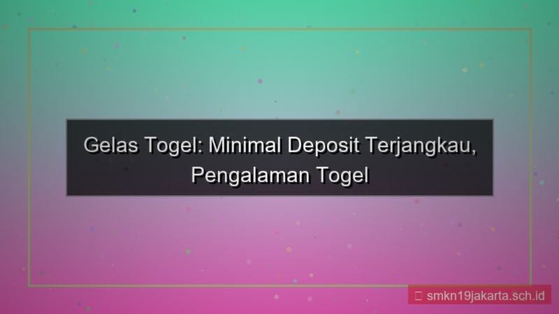 GELAS TOGEL minimal deposit gelastogel