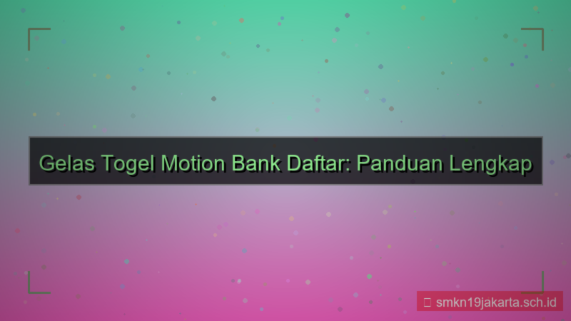 visual GELAS TOGEL motion bank daftar