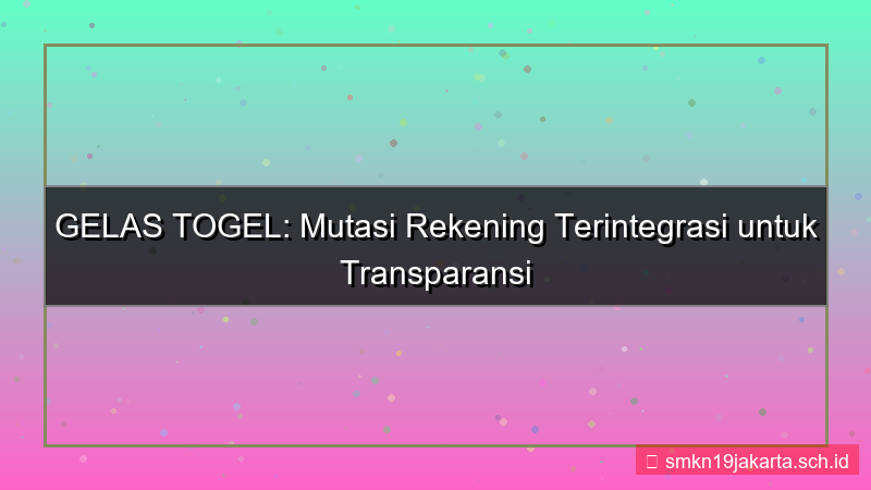 GELAS TOGEL mutasi rekening terintegrasi