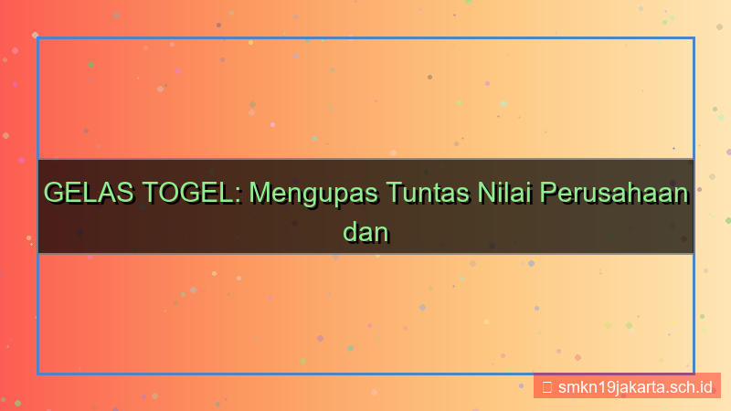 tampilan GELAS TOGEL nilai perusahaan gelastogel