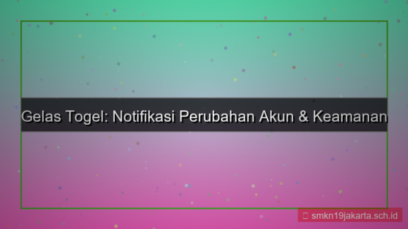 konten GELAS TOGEL notifikasi perubahan akun