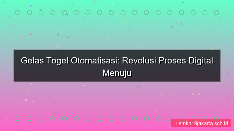 GELAS TOGEL otomatisasi proses gelastogel