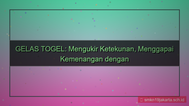 visual GELAS TOGEL pantang menyerah gelastogel