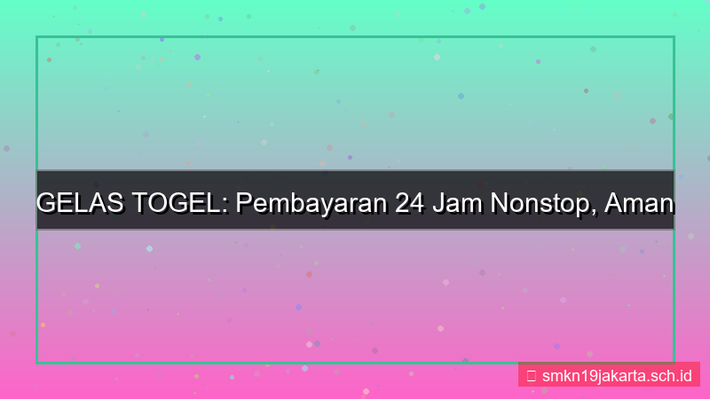GELAS TOGEL pembayaran 24 jam