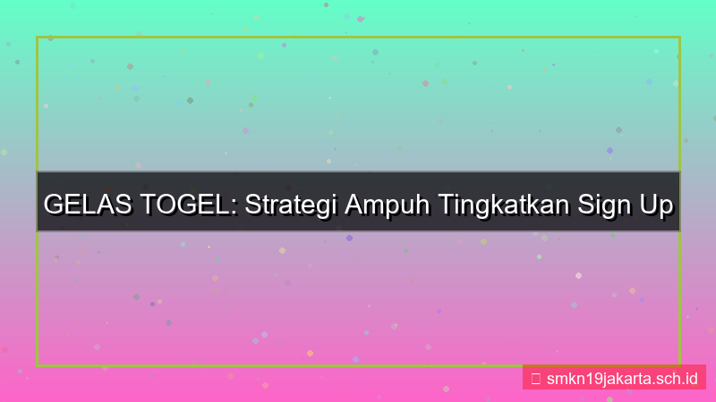 tampilan GELAS TOGEL peningkatan sign up rate